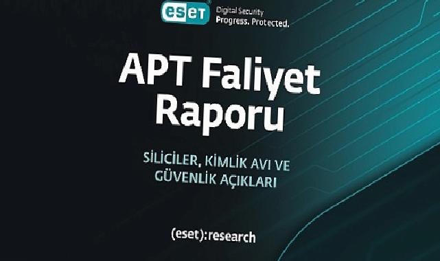 ESET, en son gelişmiş kalıcı tehdit (APT) raporunu yayımladı