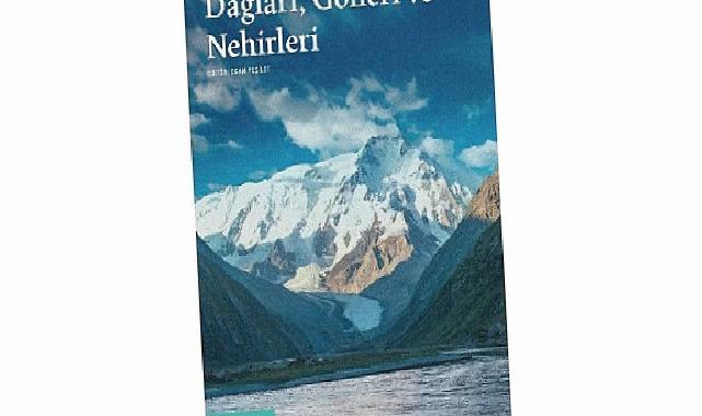 Su uzunlukları ve dağ yamaçları ortasında bir tarih: “Türk Tarihinin Dağları, Gölleri ve Nehirleri”
